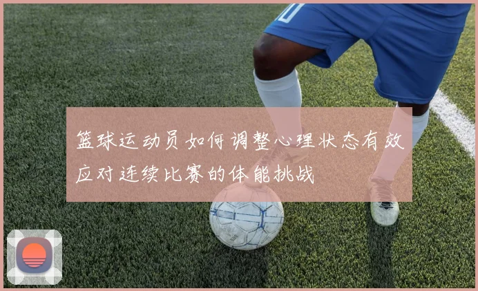 篮球运动员如何调整心理状态有效应对连续比赛的体能挑战