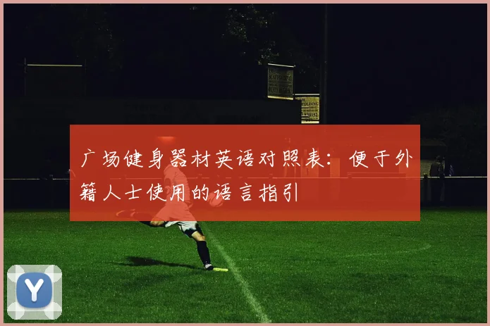 广场健身器材英语对照表:便于外籍人士使用的语言指引